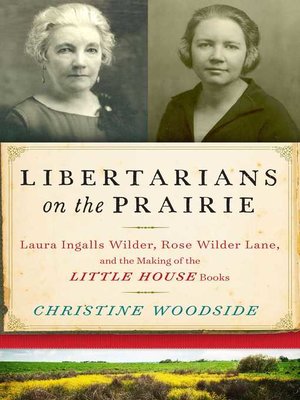 cover image of Libertarians on the Prairie: Laura Ingalls Wilder, Rose Wilder Lane, and the Making of the Little House Books